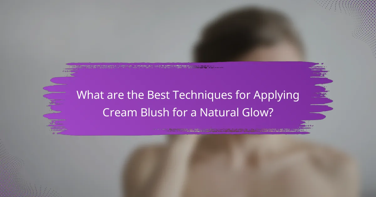 What are the Best Techniques for Applying Cream Blush for a Natural Glow?