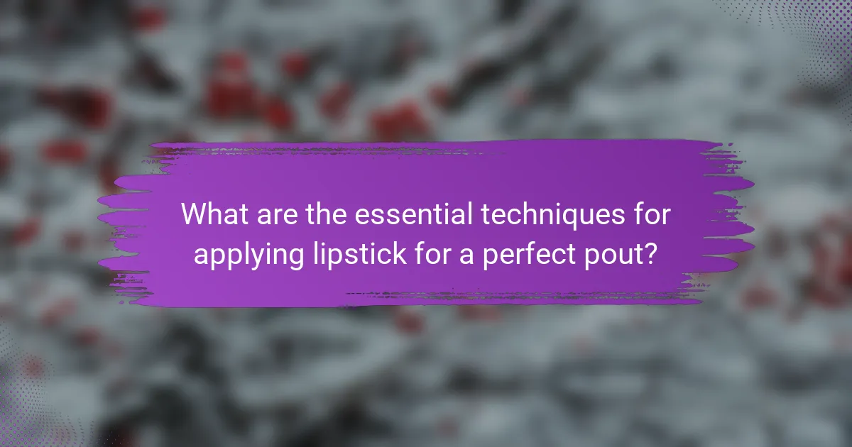 What are the essential techniques for applying lipstick for a perfect pout?