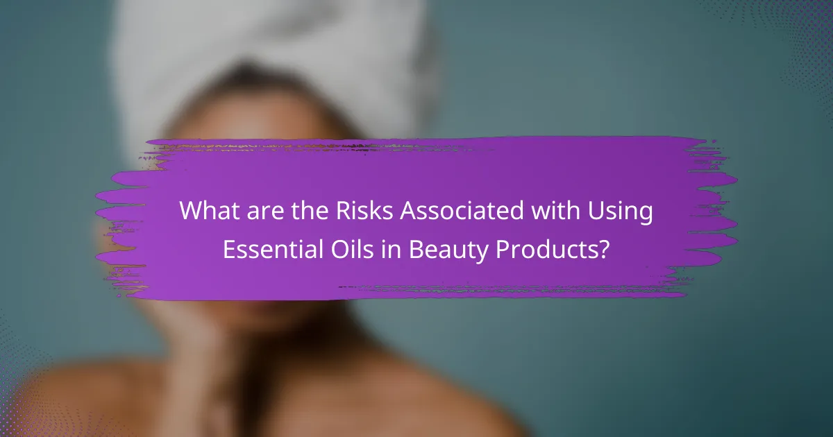 What are the Risks Associated with Using Essential Oils in Beauty Products?