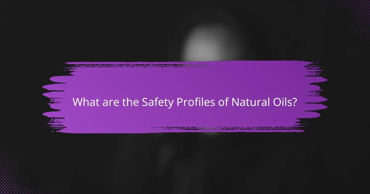What are the Safety Profiles of Natural Oils?