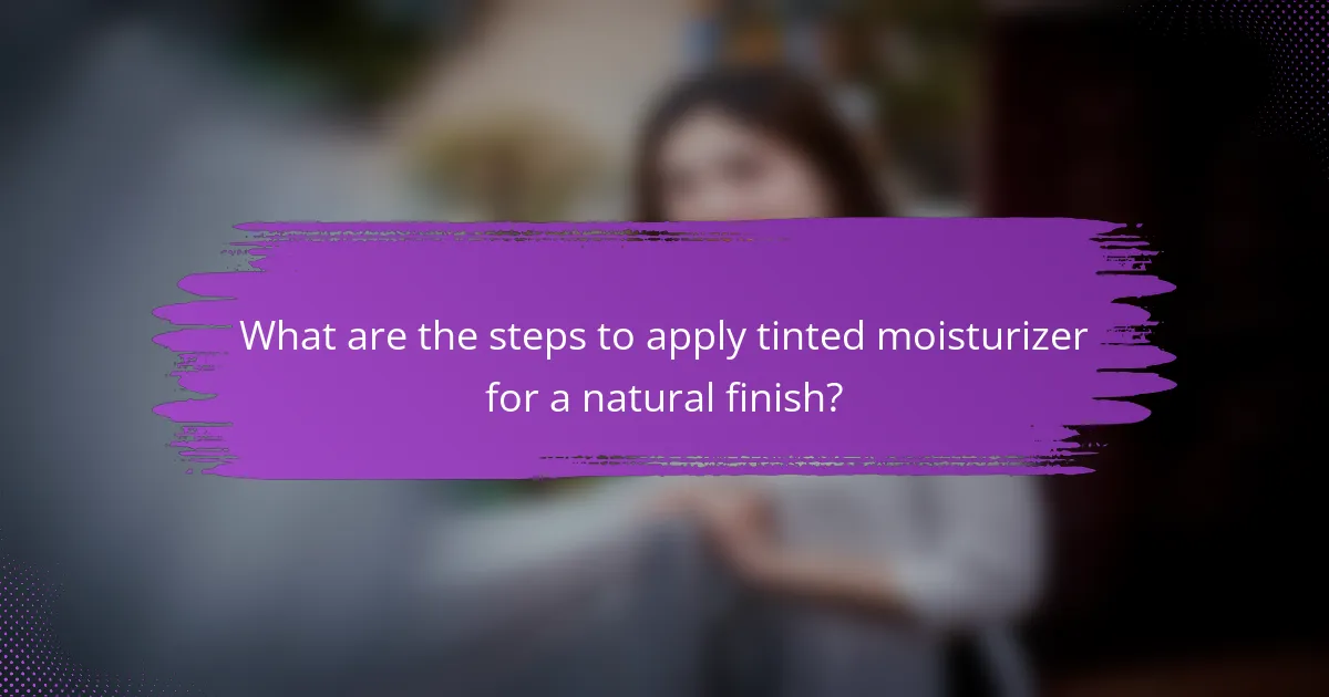 What are the steps to apply tinted moisturizer for a natural finish?