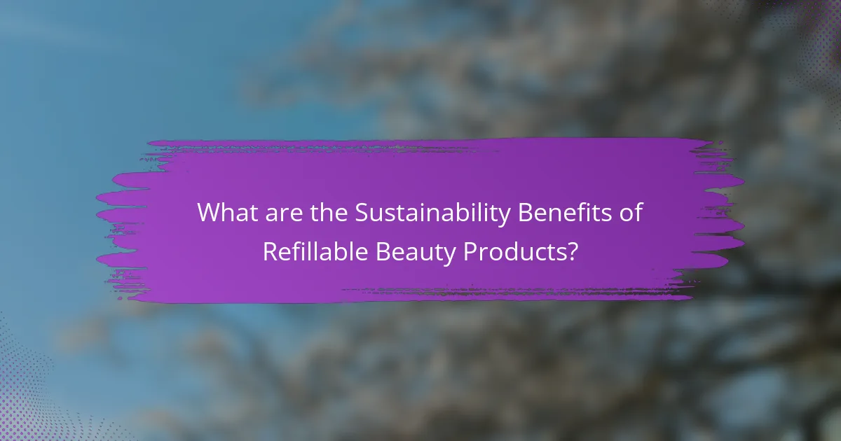 What are the Sustainability Benefits of Refillable Beauty Products?