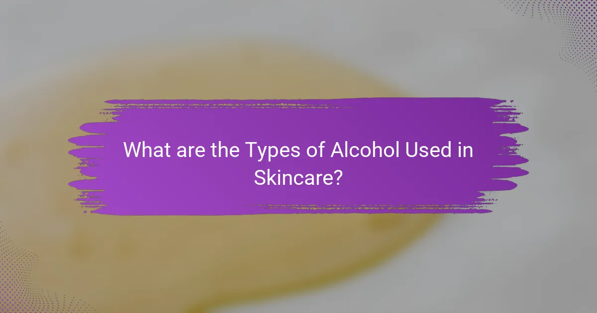 What are the Types of Alcohol Used in Skincare?