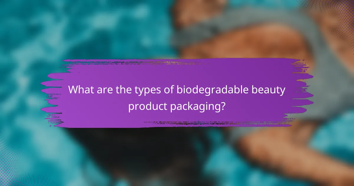 What are the types of biodegradable beauty product packaging?