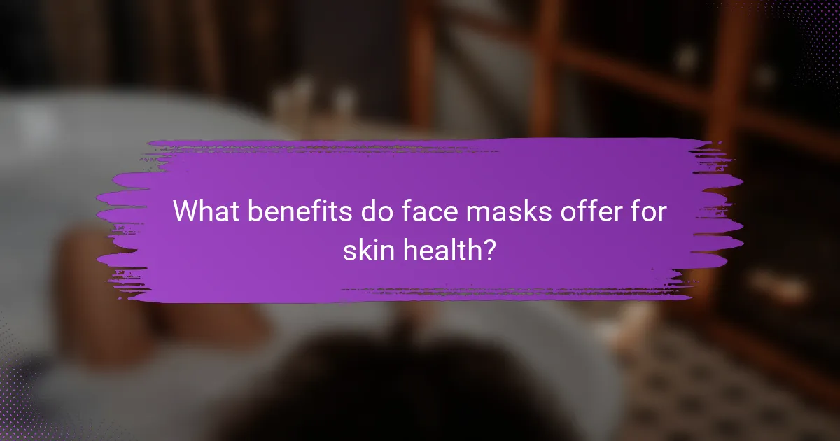 What benefits do face masks offer for skin health?