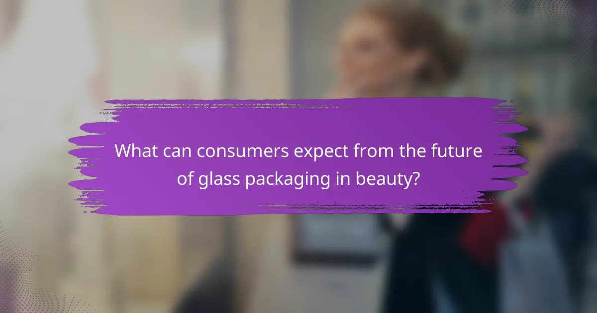What can consumers expect from the future of glass packaging in beauty?