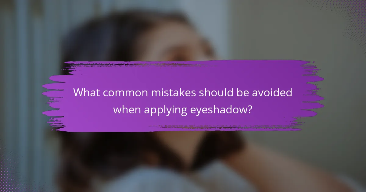 What common mistakes should be avoided when applying eyeshadow?