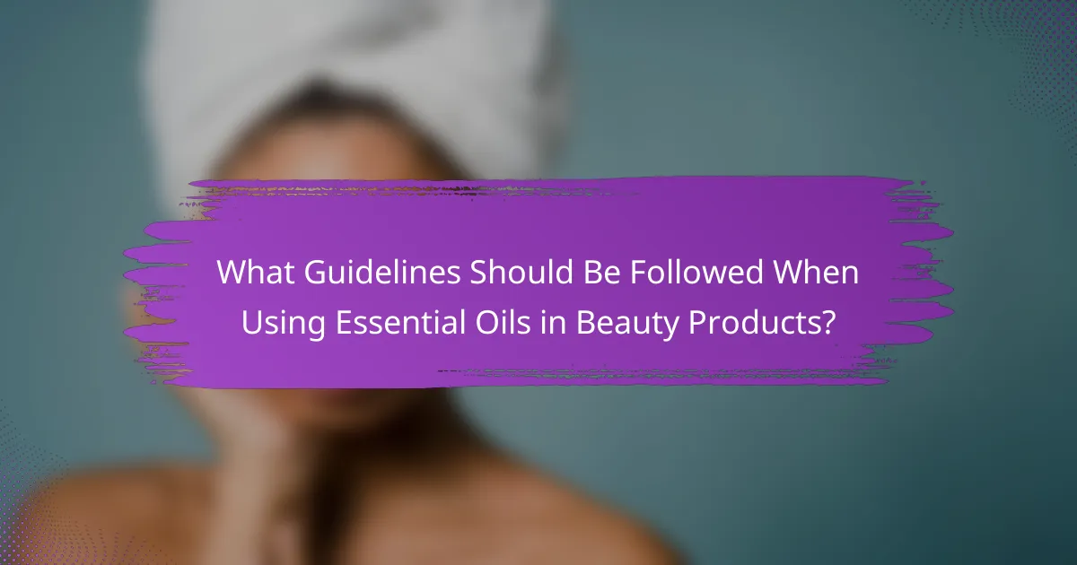 What Guidelines Should Be Followed When Using Essential Oils in Beauty Products?