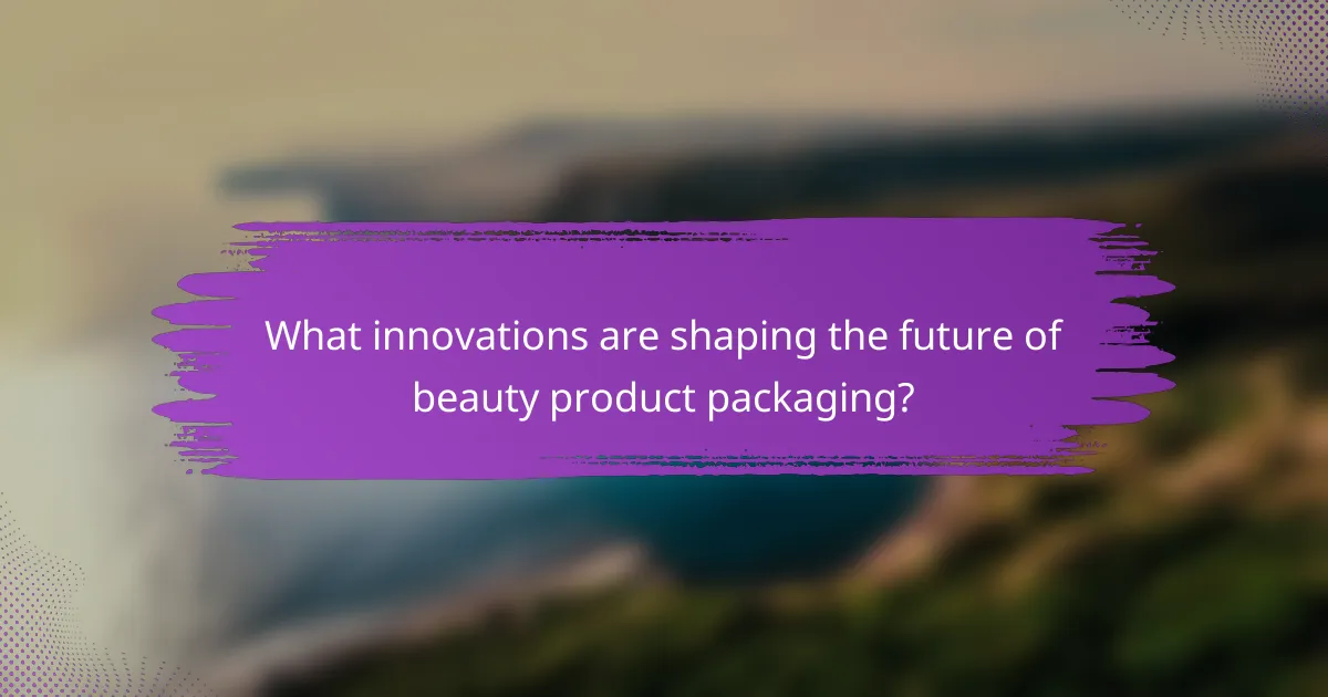 What innovations are shaping the future of beauty product packaging?