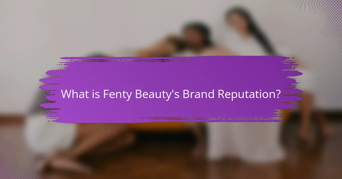 What is Fenty Beauty's Brand Reputation?