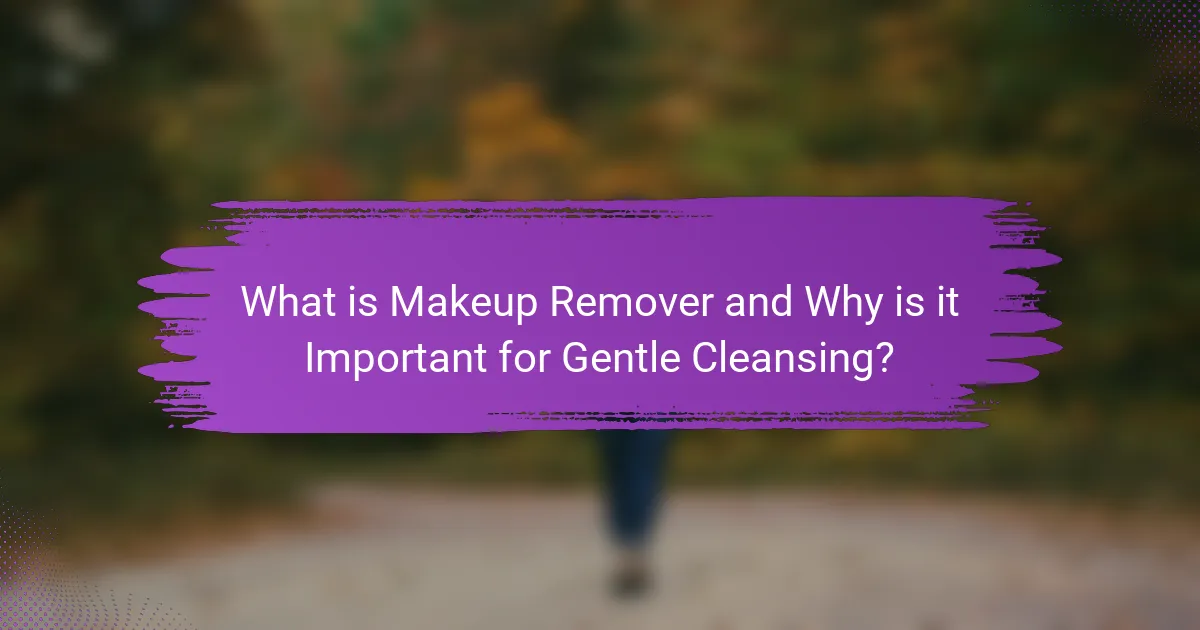 What is Makeup Remover and Why is it Important for Gentle Cleansing?