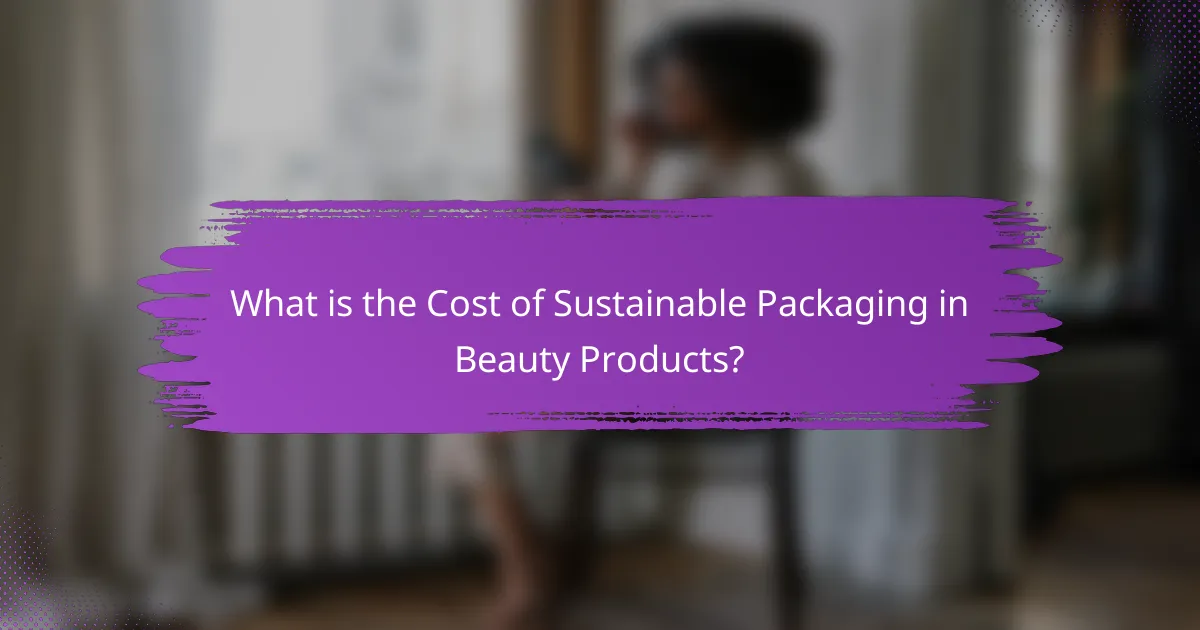 What is the Cost of Sustainable Packaging in Beauty Products?