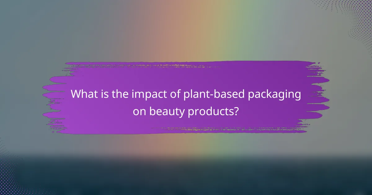 What is the impact of plant-based packaging on beauty products?