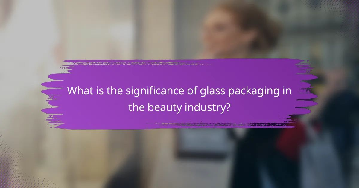 What is the significance of glass packaging in the beauty industry?