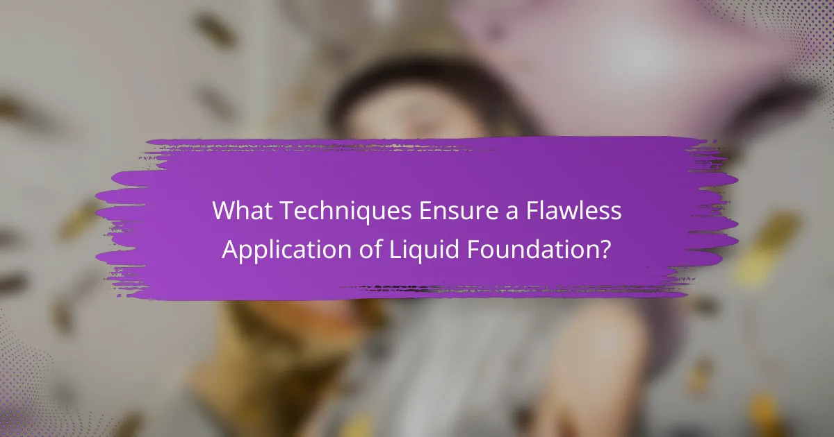What Techniques Ensure a Flawless Application of Liquid Foundation?