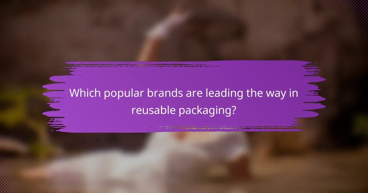 Which popular brands are leading the way in reusable packaging?